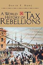 A world history of tax rebellions : an encyclopedia of tax rebels, revolts, and riots from antiquity to the present