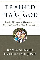 Trained in the fear of God : family ministry in theological, historical, and practical perspective