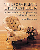 The complete upholsterer : a practical guide to upholstering traditional furniture