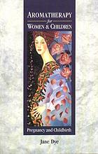 Aromatherapy for women & children : pregnancy and childbirth