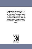 The lost city! : drama of the fire-fiend! or, Chicago, as it was, and as it is! And its glorious future! A vivid and truthful picture of all of interest connected with the destruction of Chicago and the terrible fires of the great North-west ...
