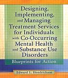 Designing, implementing, and managing co-occurring treatment services for individuals with mental health and substance use disorders : blueprints for action