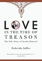 Love in the time of treason : the life story of Ayesha Dawood