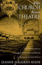 When Church became theatre : the transformation of evangelical architecture and worship in nineteenth-century America