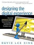 Designing the digital experience : how to use experience design tools and techniques to build Websites customers love