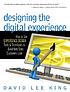 Designing the digital experience : how to use experience design tools and techniques to build Websites customers love