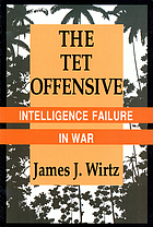 The Tet offensive : intelligence failure in war