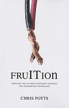 FruITion : creating the ultimate corporate strategy for information technology