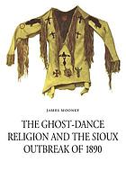 The ghost-dance religion and the Sioux outbreak of 1890