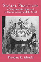 Social practices : a Wittgensteinian approach to human activity and the social