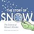 The story of snow : the science of winter's wonder