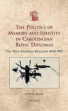 The politics of memory and identity in Carolingian royal diplomas : the West Frankish Kingdom (840-987)