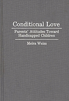 Conditional love : parents' attitudes toward handicapped children