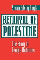 Betrayal of Palestine : the story of George Antonius