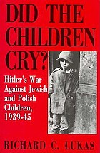 Did the children cry? : Hitler's war against Jewish and Polish children, 1939-1945