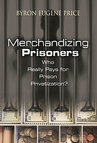 Merchandizing prisoners : who really pays for prison privatization?