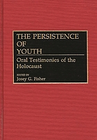 The persistence of youth : oral testimonies of the Holocaust : from the Holocaust Oral History Archive of Gratz College