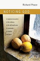 Noticing God : in mystical encounters, in the ordinary, in the still small voice, in community, in creation, and more