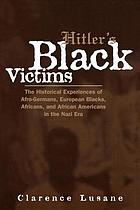 Hitler's black victims : the historical experiences of Afro-Germans, European Blacks, Africans, and African Americans in the Nazi era