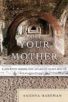 Lose your mother : a journey along the Atlantic slave route