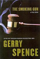 The smoking gun : day by day through a shocking murder trial with Gerry Spence : a true story