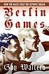 Berlin games : how the nazis stole the Olympic... 著者： Guy Walters