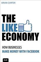 The like economy : how businesses make money with Facebook