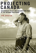 Projecting Canada : government policy and documentary film at the National Film Board of Canada