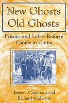 New ghosts, old ghosts : prisons and labor reform camps in China