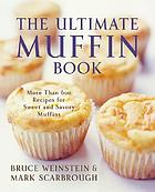 The ultimate muffin book : more than 600 recipes for sweet and savory muffins