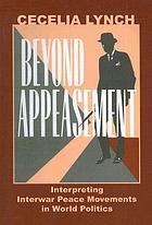 Beyond appeasement ; interpreting interwar peace movements in world politics