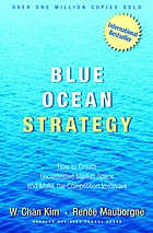 Blue ocean strategy : how to create uncontested market space and make the competition irrelevant