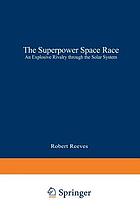 The superpower space race : an explosive rivalry through the solar system