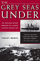 The grey seas under : the perilous rescue missions of a North Atlantic salvage tug