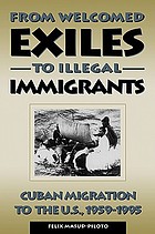 From welcomed exiles to illegal immigrants : Cuban migration to the U.S., 1959-1995