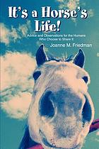 It's a horse's life! : advice and observations for the humans who choose to share it