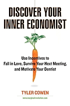 Discover your inner economist : use incentives to fall in love, survive your next meeting, and motivate your dentist