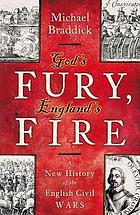 God's fury, England's fire : a new history of the English civil wars