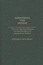 Sheathing the sword : the UN Secretary-General and the prevention of international conflict