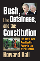 Bush, the detainees, & the constitution : the battle over presidential power in the war on terror