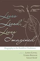 Lives lived, lives imagined : biography in the Buddhist traditions