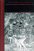 Rereading the conquest : power, politics, and the history of early colonial Michoacán, Mexico, 1521-1565