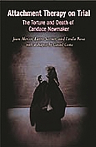 Attachment therapy on trial : the torture and death of Candace Newmaker