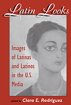 Latin looks : images of Latinas and Latinos in the U.S. media