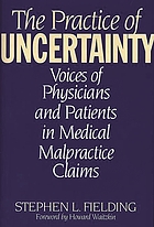The practice of uncertainty : voices of physicians and patients in medical malpractice claims