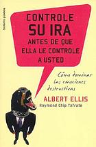 Controle su ira antes de que ella le controle a usted : cómo dominar las emociones destructivas