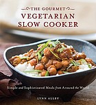 The gourmet vegetarian slow cooker : simple and sophisticated meals from around the world