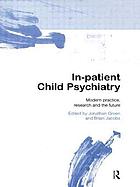 In-patient child psychiatry : modern practice, research and the future