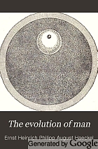 The evolution of man: a popular exposition of the principal points of human ontogeny and phylogeny. From the German of Ernst Haeckel.