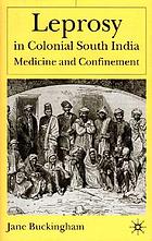 Leprosy in colonial south India : medicine and confinement